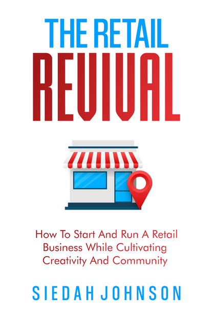 The Retail Revival: How to Start and Run a Retail Business while Cultivating Creativity and Community Ebook